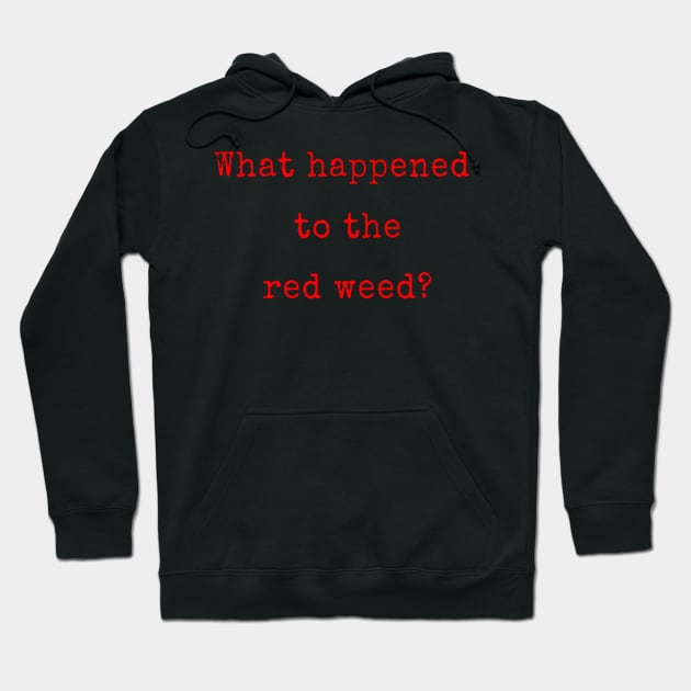 What Happened to the Red Weed? Hoodie by MichaelaGrove